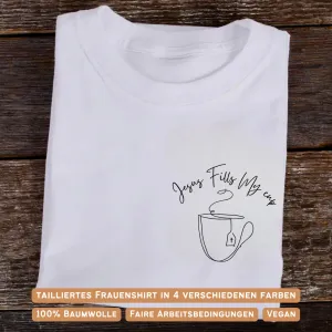 Jesus fills my cup Frauen Shirt