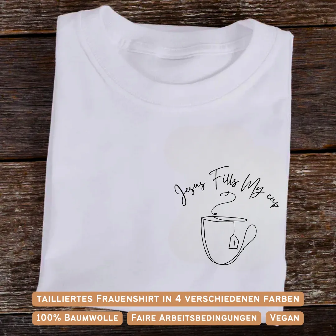 Jesus fills my cup Frauen Shirt